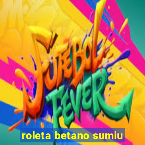 roleta betano sumiu